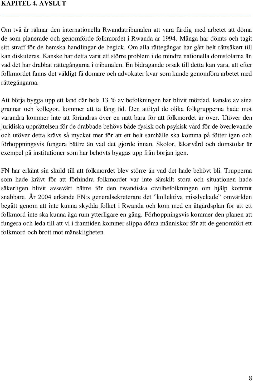 Kanske har detta varit ett större problem i de mindre nationella domstolarna än vad det har drabbat rättegångarna i tribunalen.