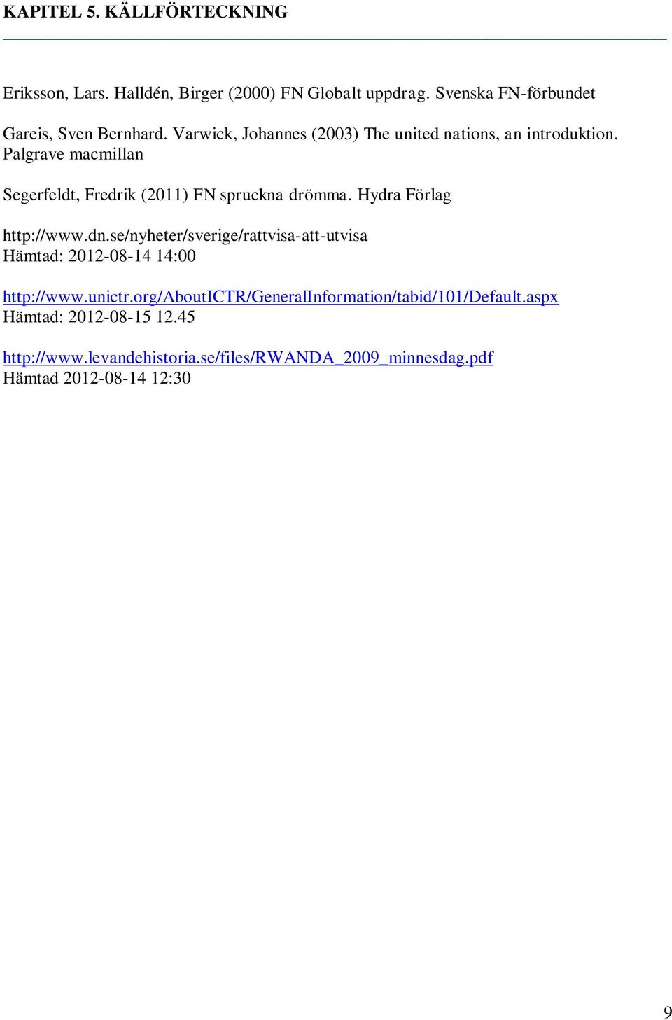 Hydra Förlag http://www.dn.se/nyheter/sverige/rattvisa-att-utvisa Hämtad: 2012-08-14 14:00 http://www.unictr.