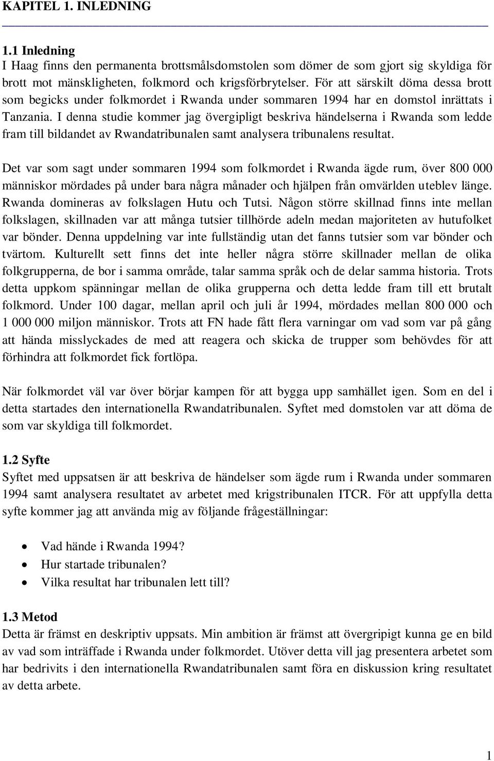 I denna studie kommer jag övergipligt beskriva händelserna i Rwanda som ledde fram till bildandet av Rwandatribunalen samt analysera tribunalens resultat.