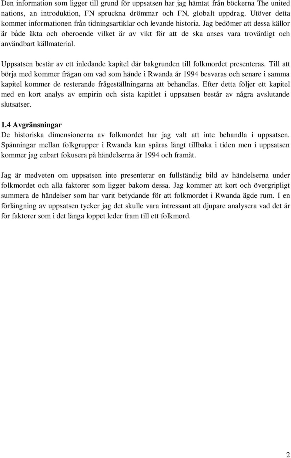 Jag bedömer att dessa källor är både äkta och oberoende vilket är av vikt för att de ska anses vara trovärdigt och användbart källmaterial.