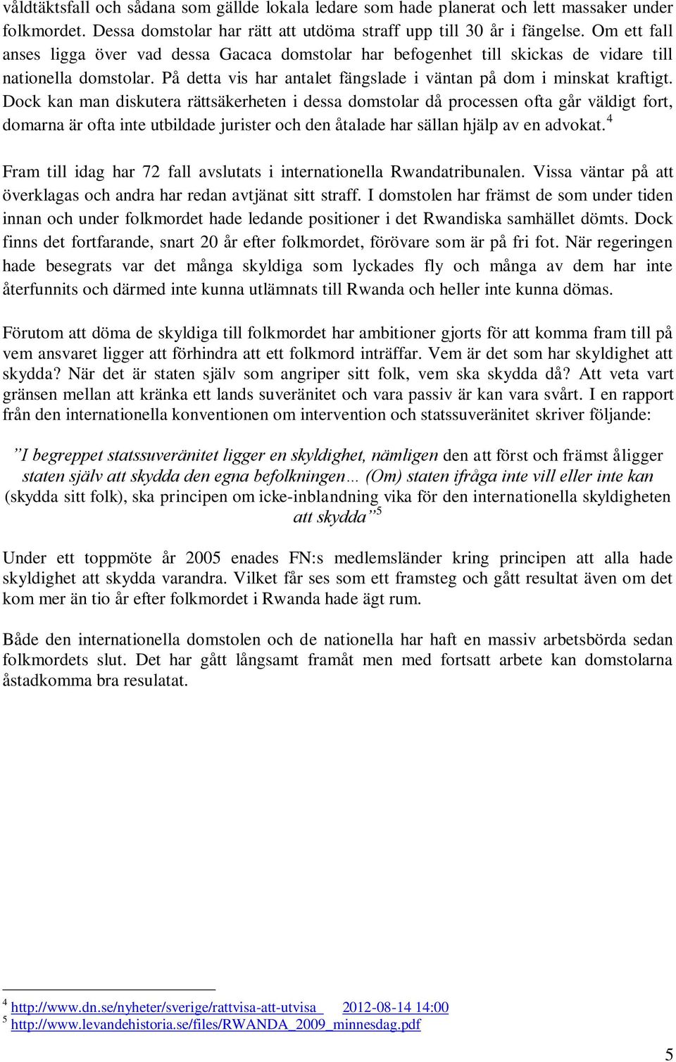 Dock kan man diskutera rättsäkerheten i dessa domstolar då processen ofta går väldigt fort, domarna är ofta inte utbildade jurister och den åtalade har sällan hjälp av en advokat.