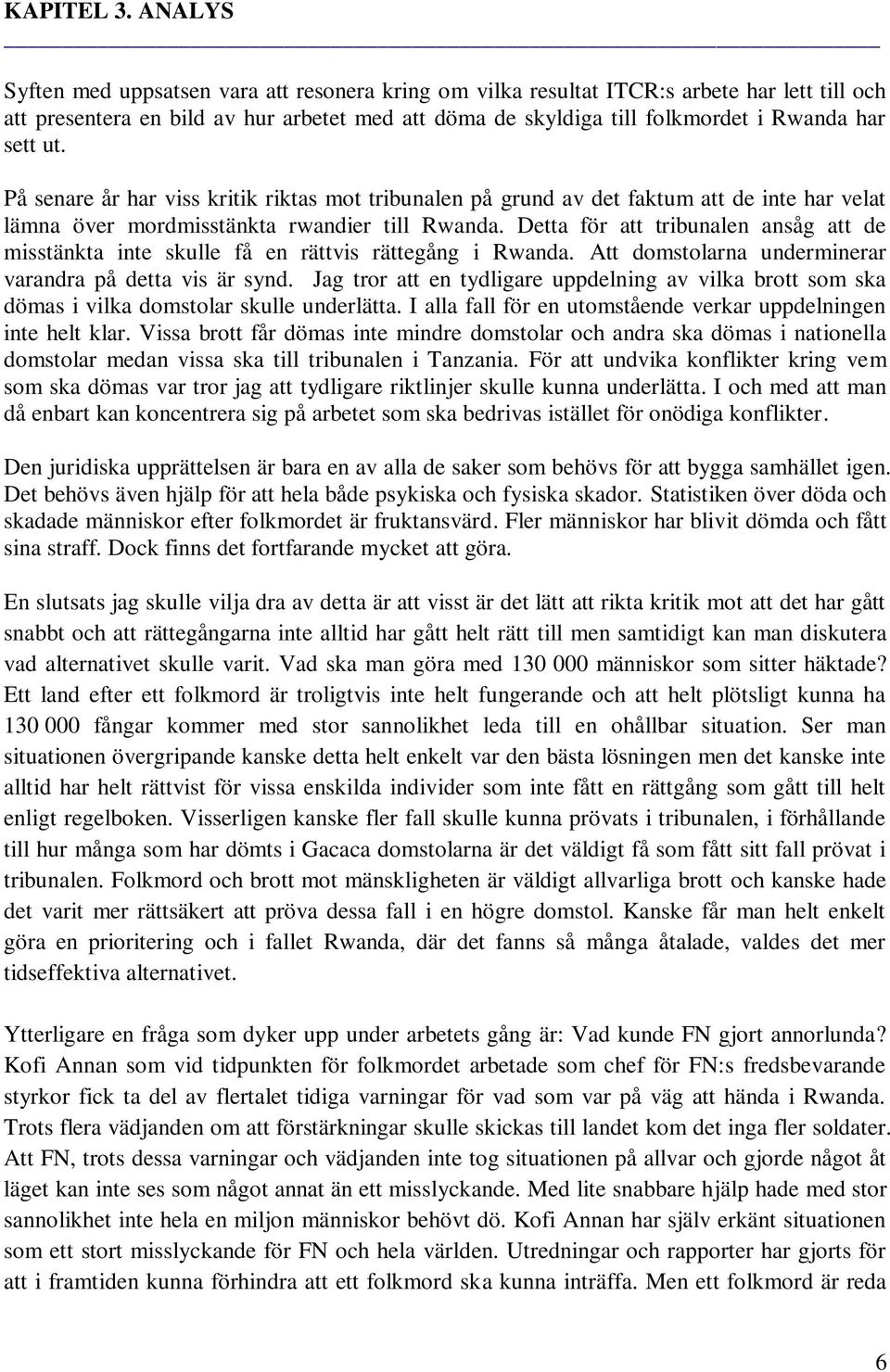 ut. På senare år har viss kritik riktas mot tribunalen på grund av det faktum att de inte har velat lämna över mordmisstänkta rwandier till Rwanda.