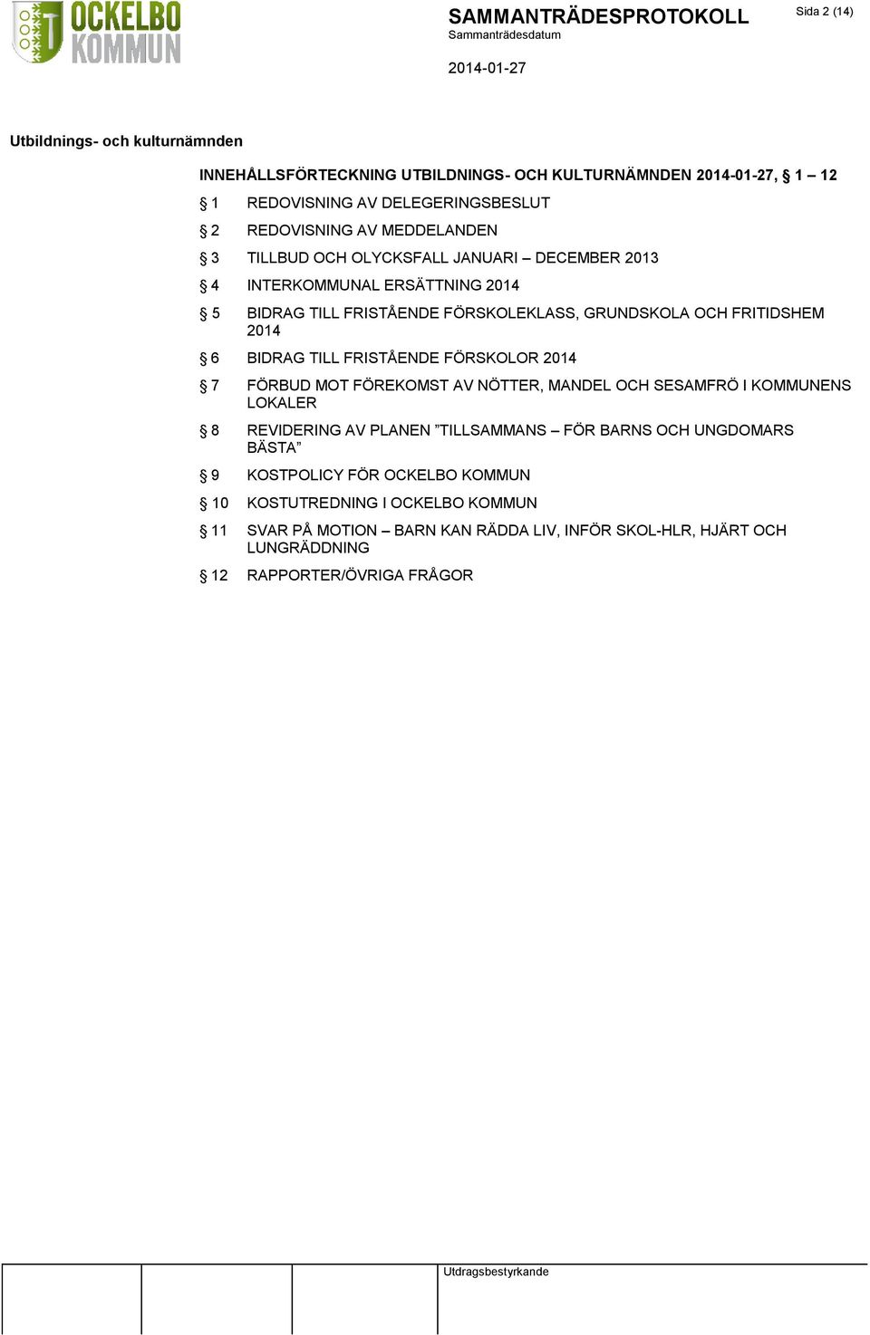 FRISTÅENDE FÖRSKOLOR 2014 7 FÖRBUD MOT FÖREKOMST AV NÖTTER, MANDEL OCH SESAMFRÖ I KOMMUNENS LOKALER 8 REVIDERING AV PLANEN TILLSAMMANS FÖR BARNS OCH