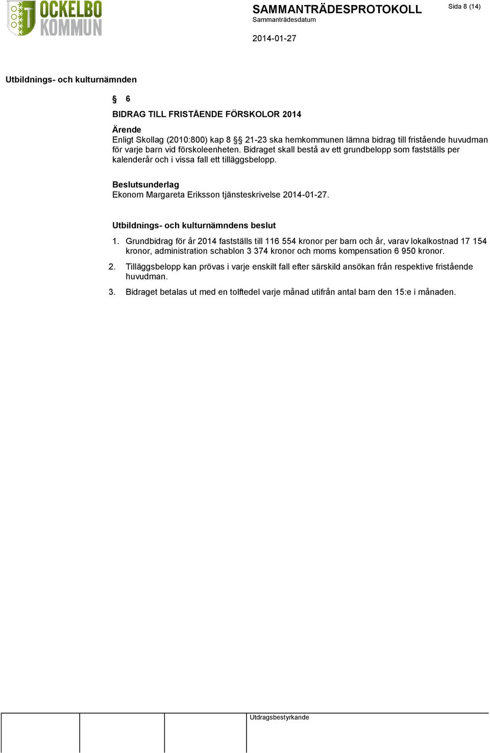 Grundbidrag för år 2014 fastställs till 116 554 kronor per barn och år, varav lokalkostnad 17 154 kronor, administration schablon 3 374 kronor och moms kompensation 6 950 kronor. 2. Tilläggsbelopp kan prövas i varje enskilt fall efter särskild ansökan från respektive fristående huvudman.