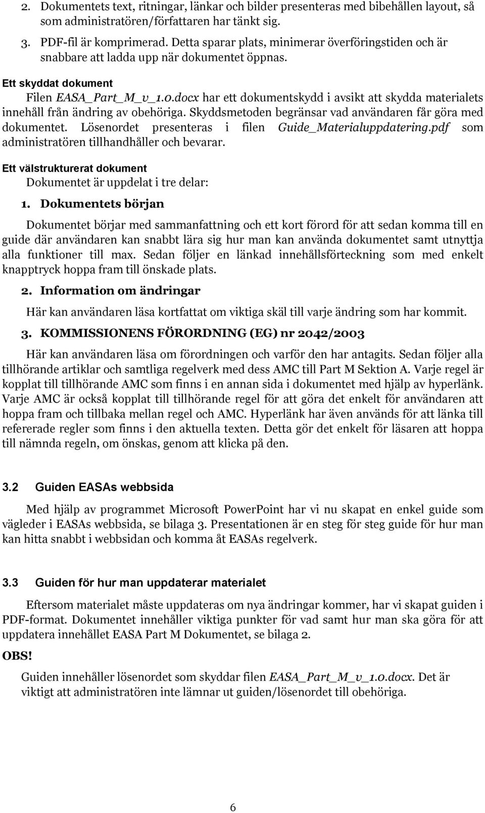 docx har ett dokumentskydd i avsikt att skydda materialets innehåll från ändring av obehöriga. Skyddsmetoden begränsar vad användaren får göra med dokumentet.