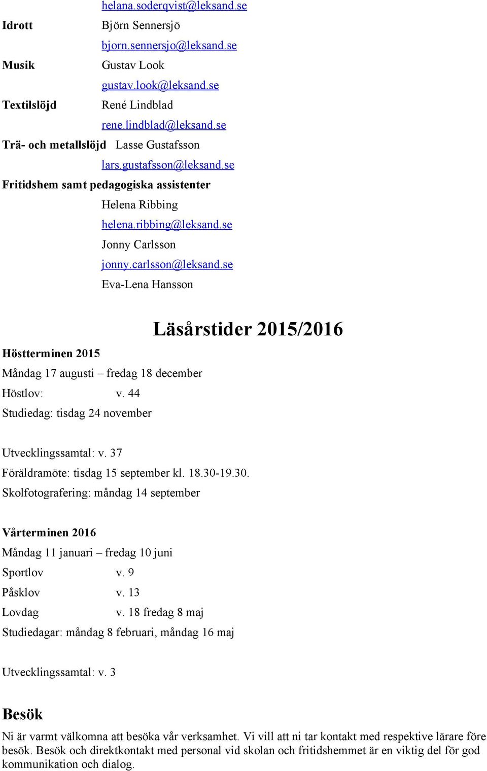 se Eva-Lena Hansson Höstterminen 2015 Måndag 17 augusti fredag 18 december Höstlov: v. 44 Studiedag: tisdag 24 november Läsårstider 2015/2016 Utvecklingssamtal: v.