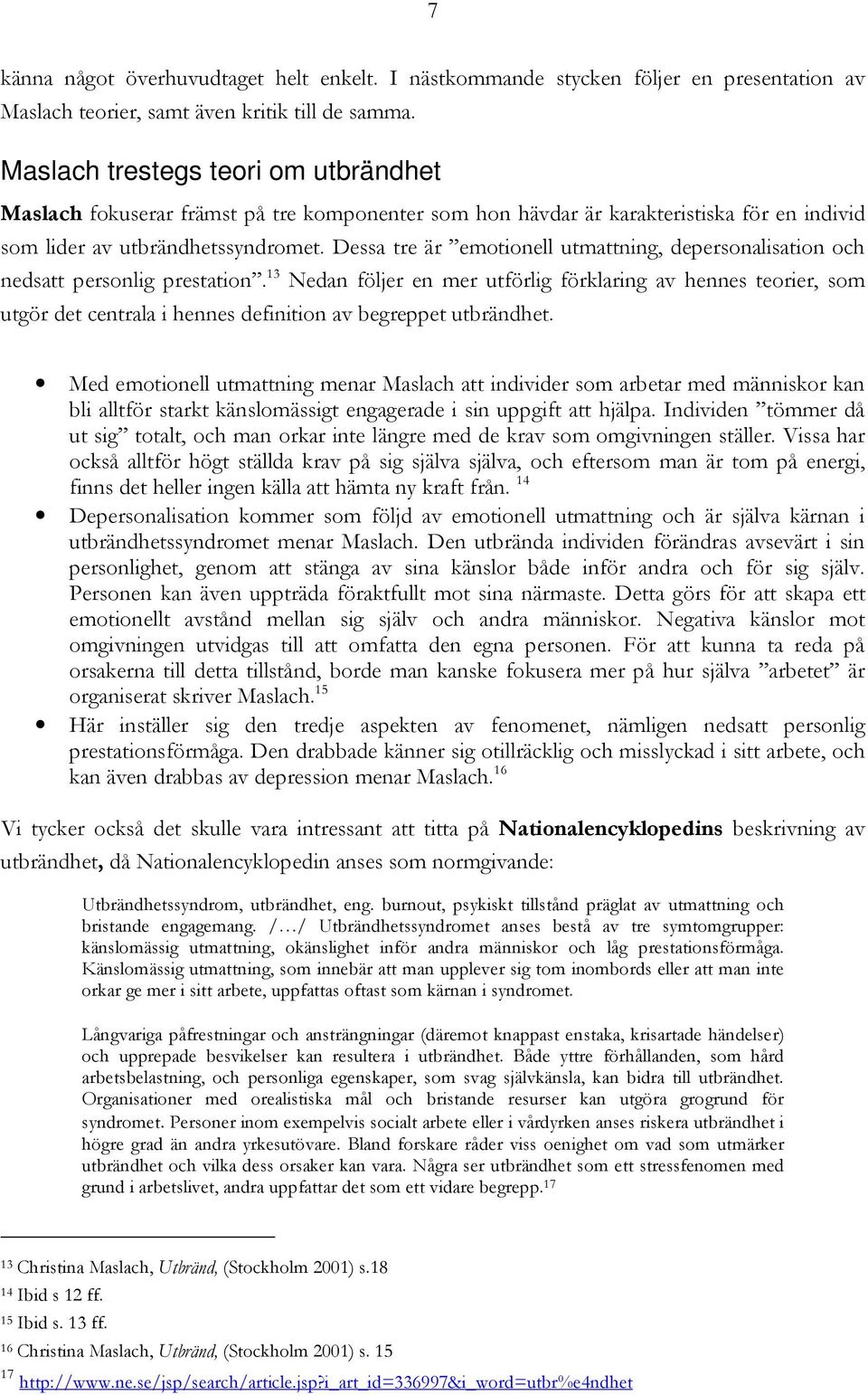 Dessa tre är emotionell utmattning, depersonalisation och nedsatt personlig prestation.