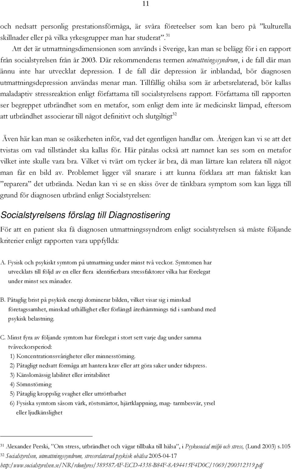 Där rekommenderas termen utmattningssyndrom, i de fall där man ännu inte har utvecklat depression. I de fall där depression är inblandad, bör diagnosen utmattningsdepression användas menar man.