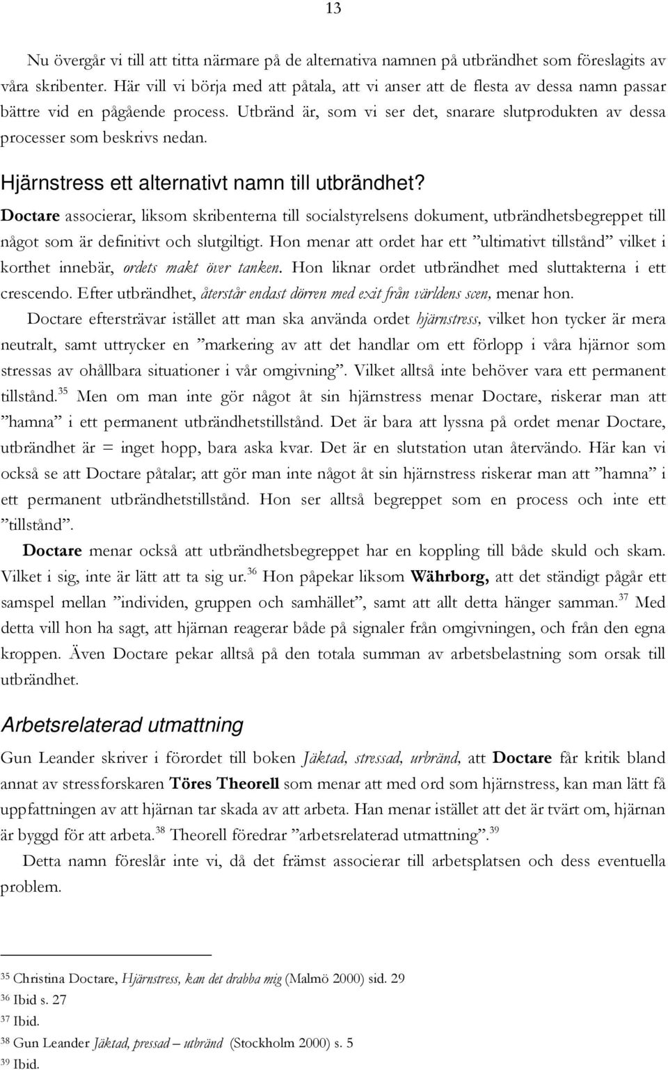 Utbränd är, som vi ser det, snarare slutprodukten av dessa processer som beskrivs nedan. Hjärnstress ett alternativt namn till utbrändhet?