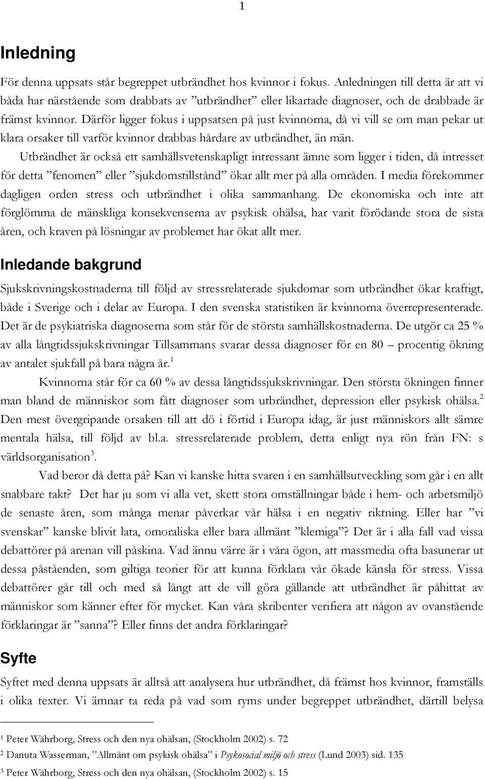 Därför ligger fokus i uppsatsen på just kvinnorna, då vi vill se om man pekar ut klara orsaker till varför kvinnor drabbas hårdare av utbrändhet, än män.