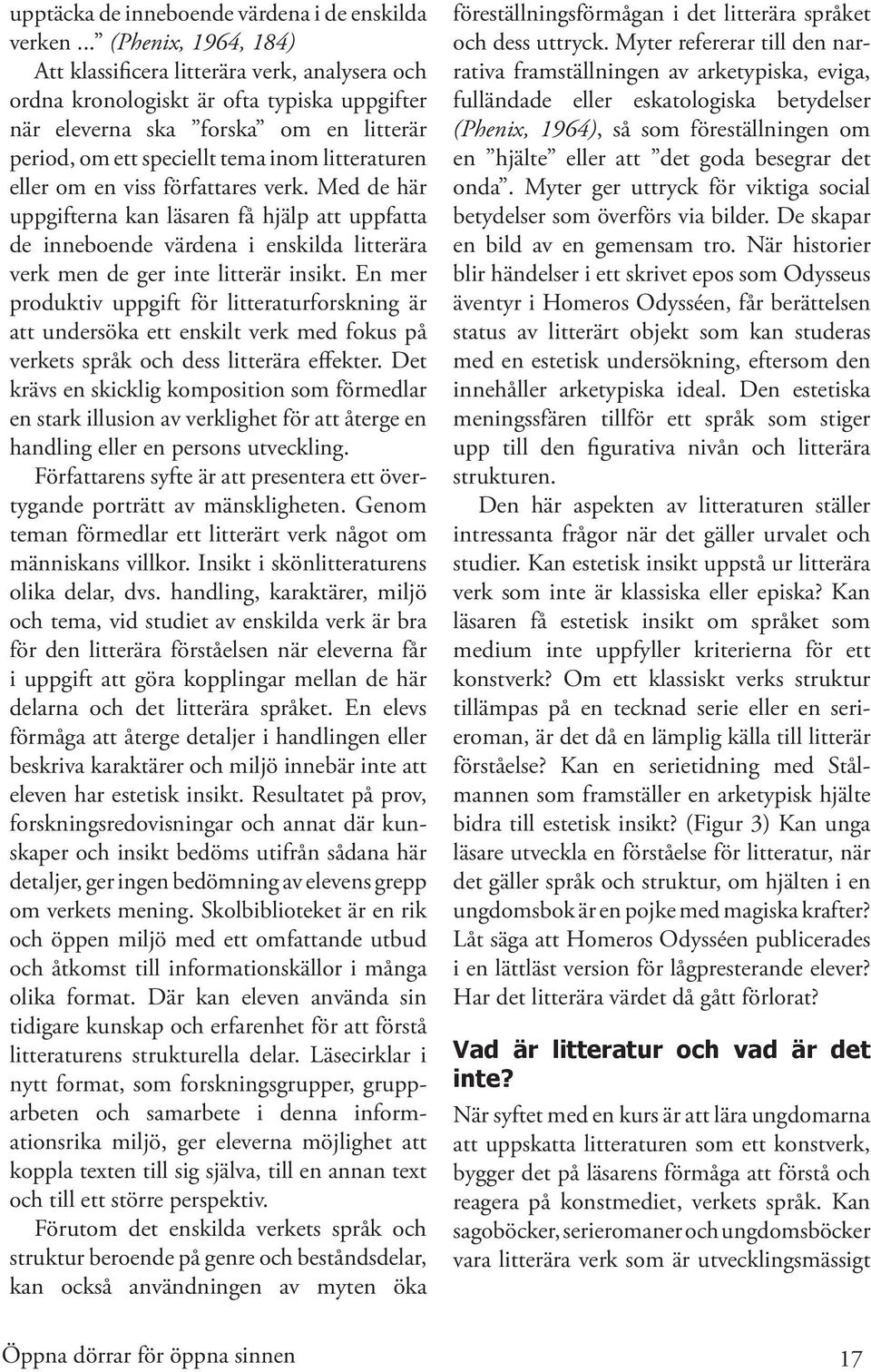 litteraturen eller om en viss författares verk. Med de här uppgifterna kan läsaren få hjälp att uppfatta de inneboende värdena i enskilda litterära verk men de ger inte litterär insikt.