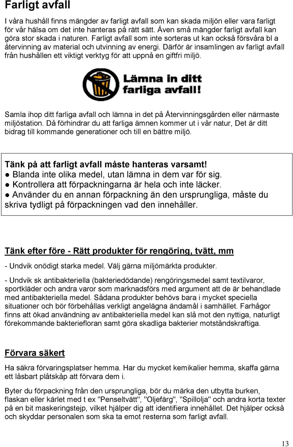 Därför är insamlingen av farligt från hushållen ett viktigt verktyg för att uppnå en giftfri miljö. Samla ihop ditt farliga och lämna in det på Återvinningsgården eller närmaste miljöstation.