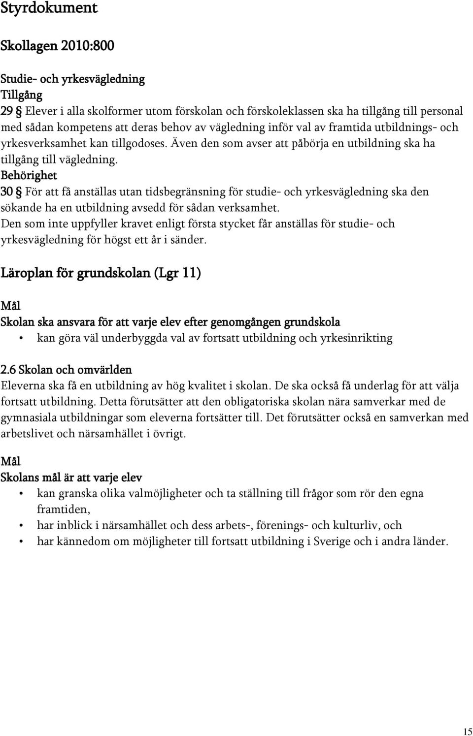 Behörighet 30 För att få anställas utan tidsbegränsning för studie- och yrkesvägledning ska den sökande ha en utbildning avsedd för sådan verksamhet.