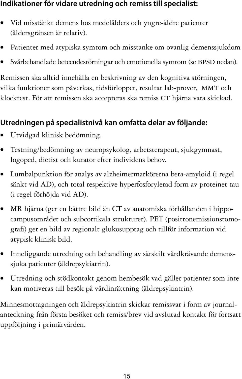 Remissen ska alltid innehålla en beskrivning av den kognitiva störningen, vilka funktioner som påverkas, tidsförloppet, resultat lab-prover, mmt och klocktest.