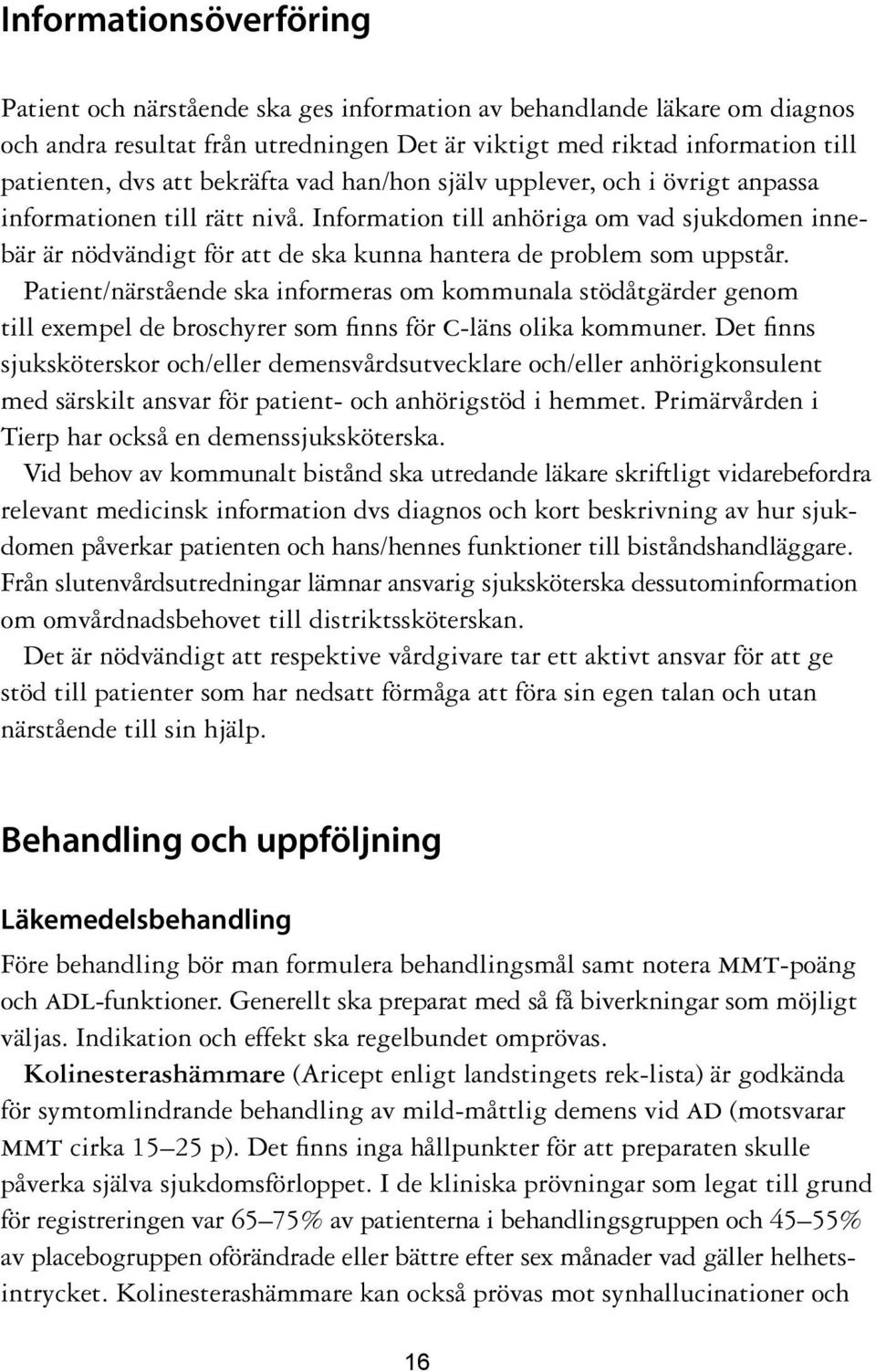 Information till anhöriga om vad sjukdomen innebär är nödvändigt för att de ska kunna hantera de problem som uppstår.