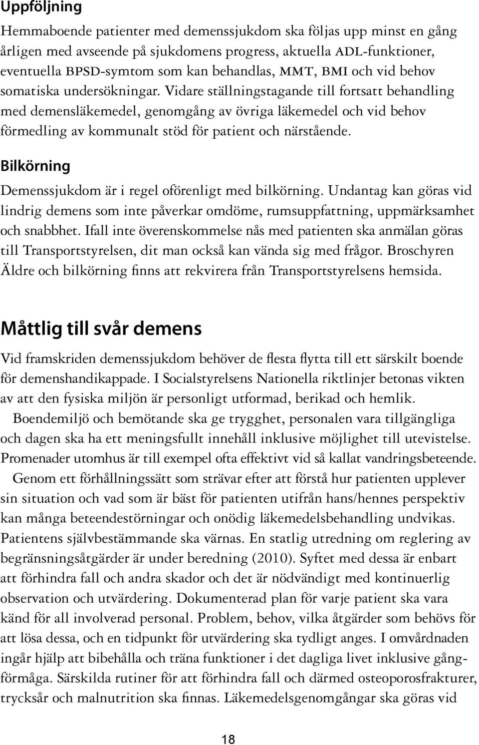 Vidare ställningstagande till fortsatt behandling med demensläkemedel, genomgång av övriga läkemedel och vid behov förmedling av kommunalt stöd för patient och närstående.