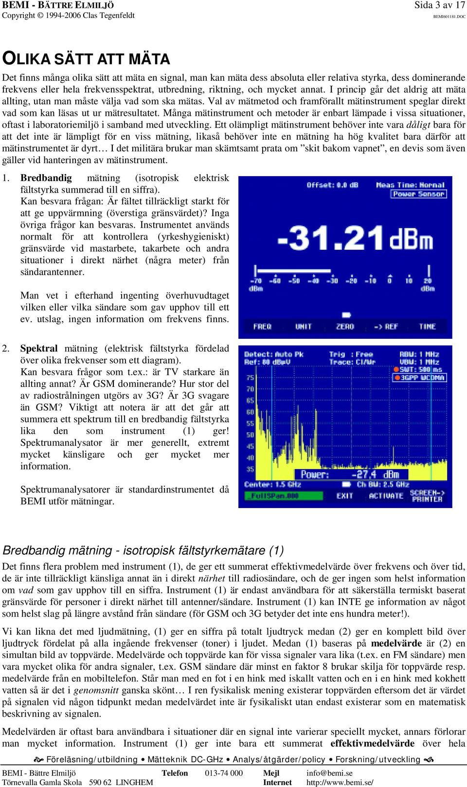 Val av mätmetod och framförallt mätinstrument speglar direkt vad som kan läsas ut ur mätresultatet.