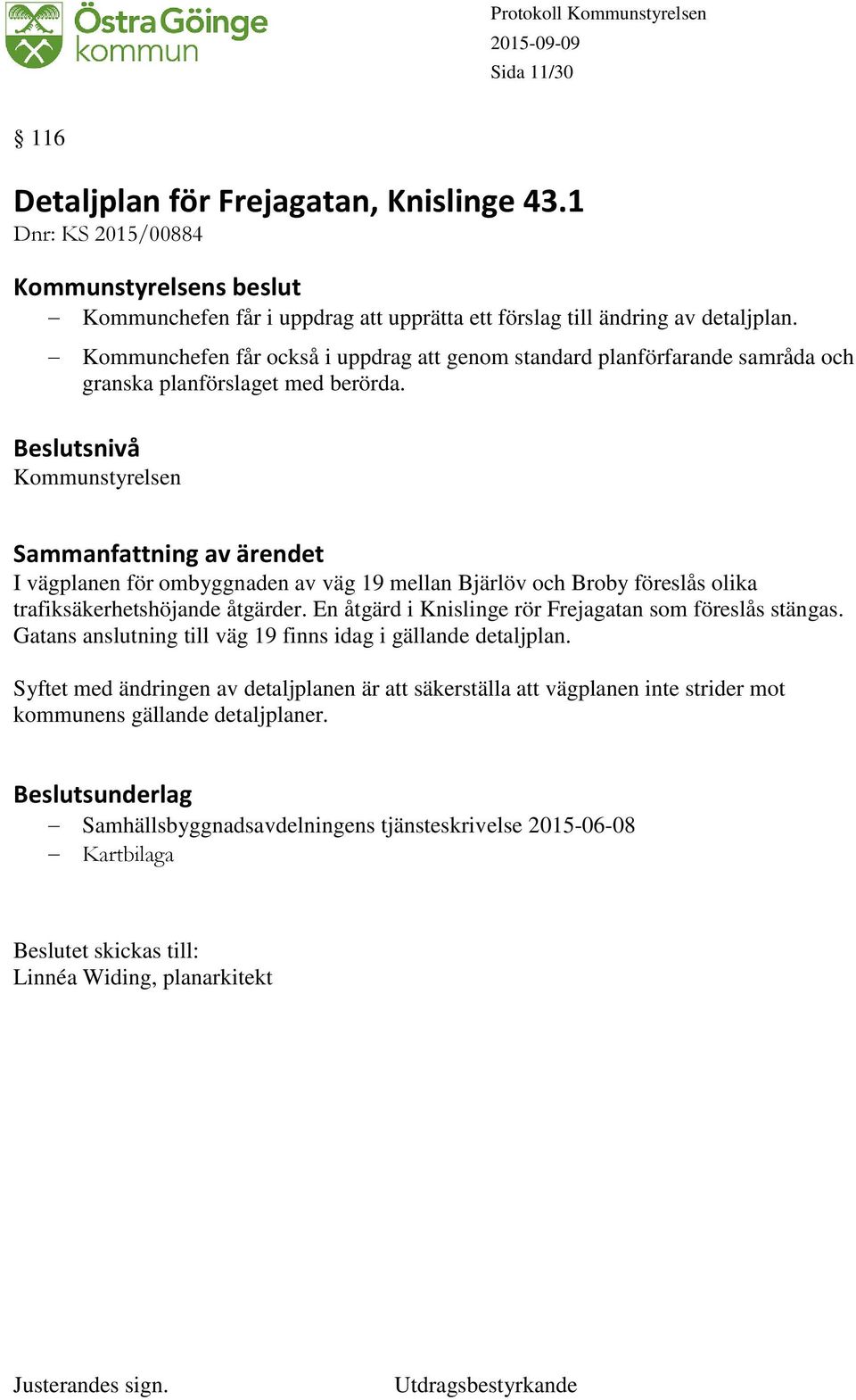 Kommunstyrelsen I vägplanen för ombyggnaden av väg 19 mellan Bjärlöv och Broby föreslås olika trafiksäkerhetshöjande åtgärder. En åtgärd i Knislinge rör Frejagatan som föreslås stängas.