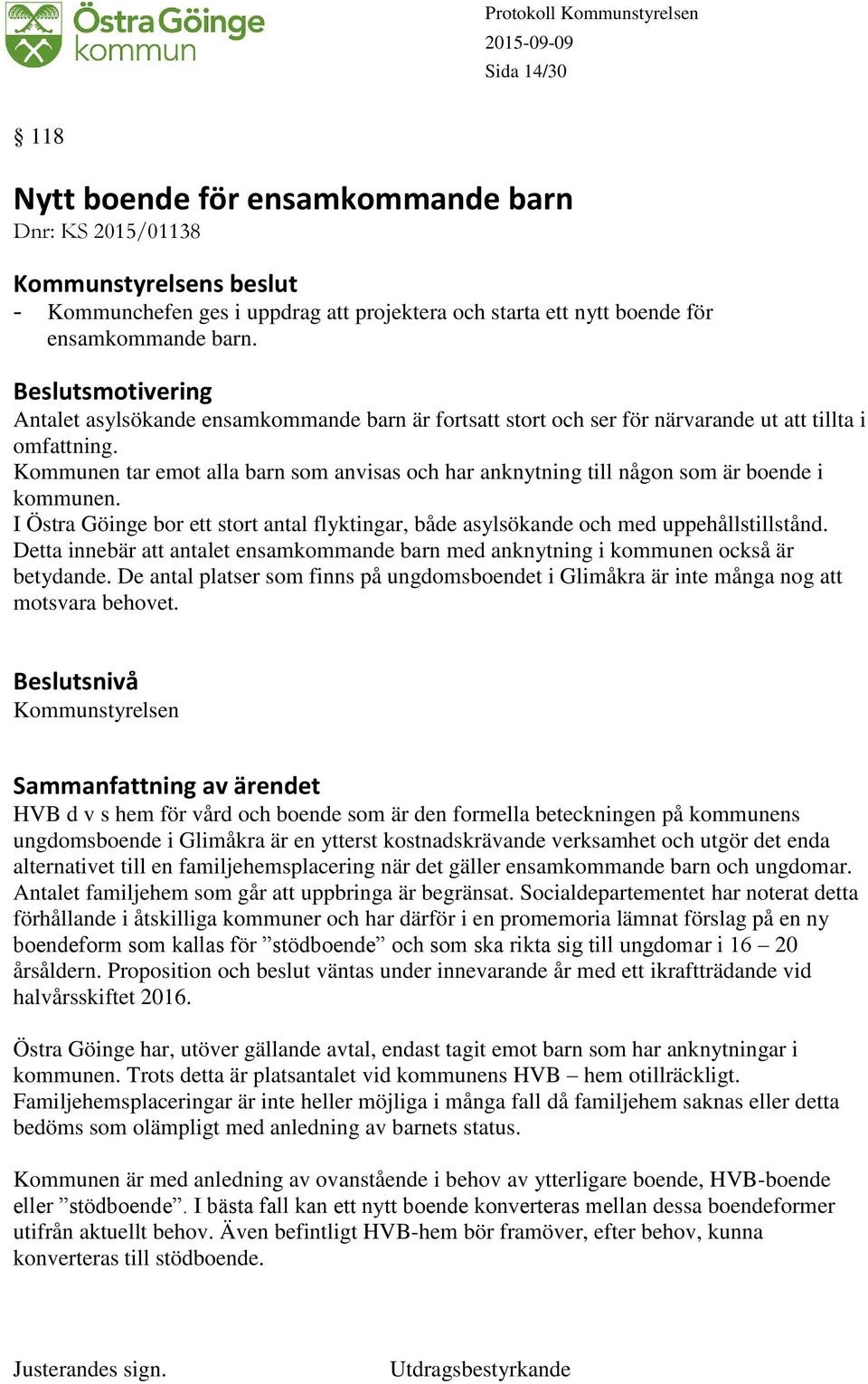 Kommunen tar emot alla barn som anvisas och har anknytning till någon som är boende i kommunen. I Östra Göinge bor ett stort antal flyktingar, både asylsökande och med uppehållstillstånd.