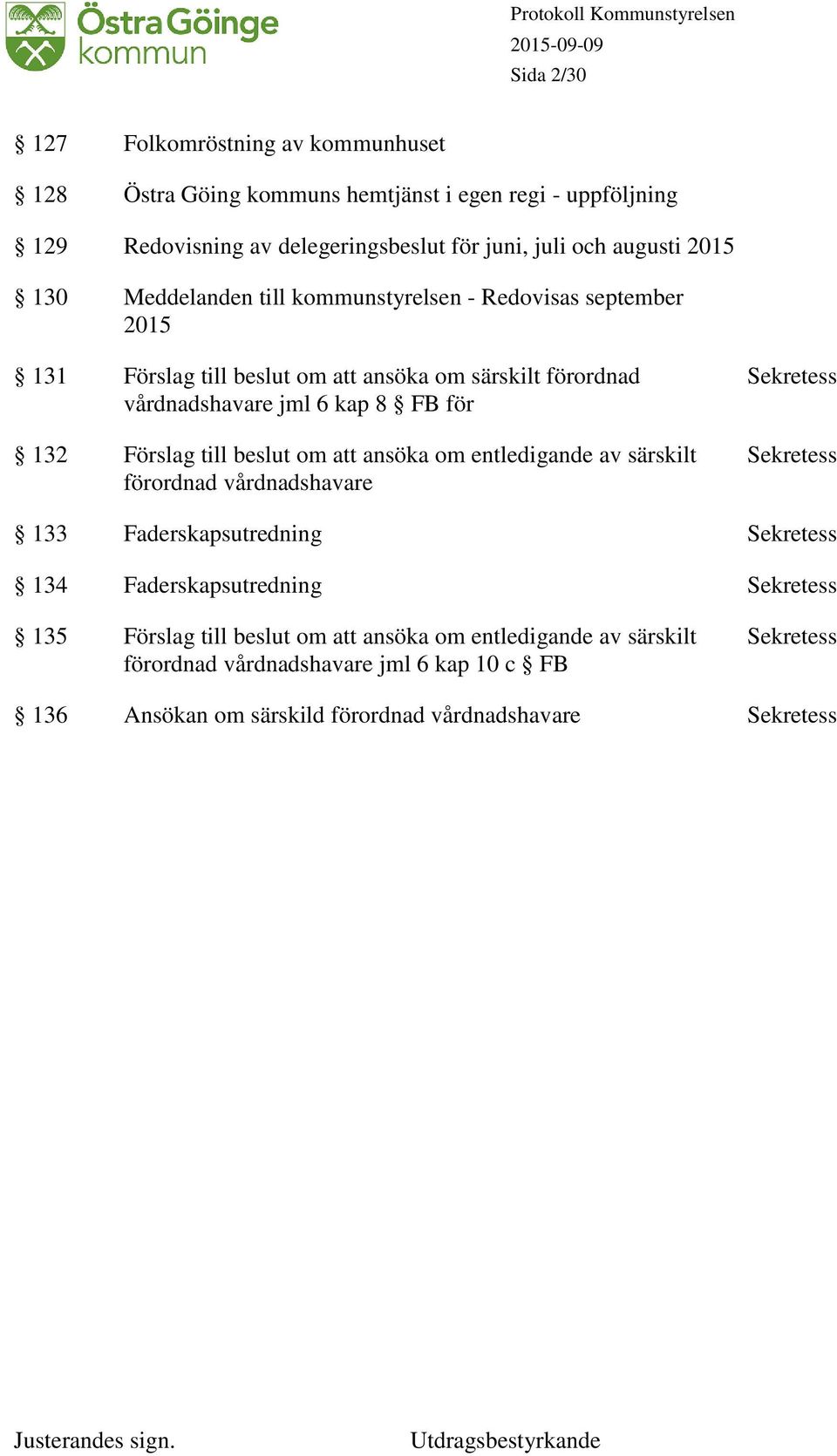 Förslag till beslut om att ansöka om entledigande av särskilt förordnad vårdnadshavare Sekretess Sekretess 133 Faderskapsutredning Sekretess 134 Faderskapsutredning