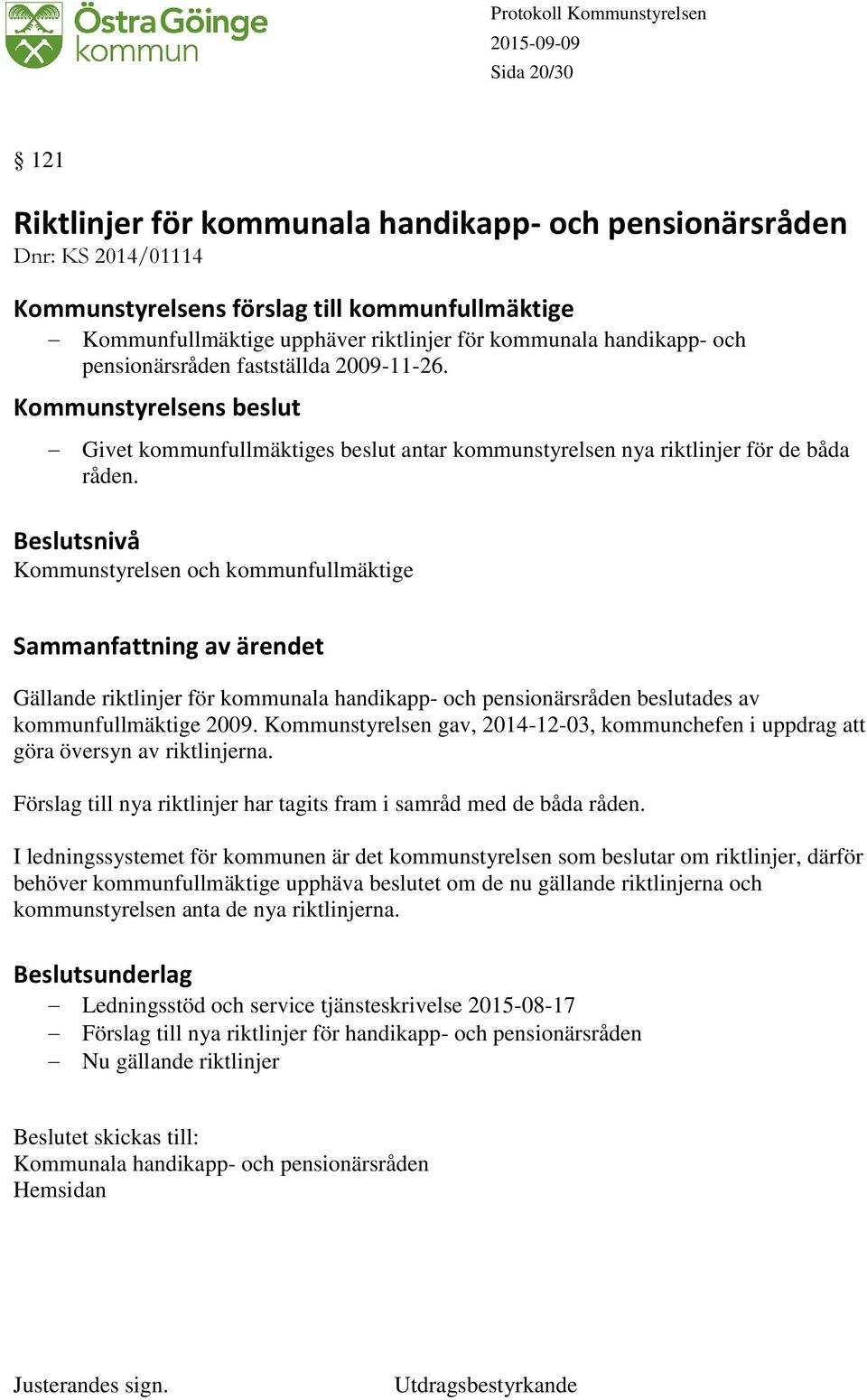 Kommunstyrelsen och kommunfullmäktige Gällande riktlinjer för kommunala handikapp- och pensionärsråden beslutades av kommunfullmäktige 2009.