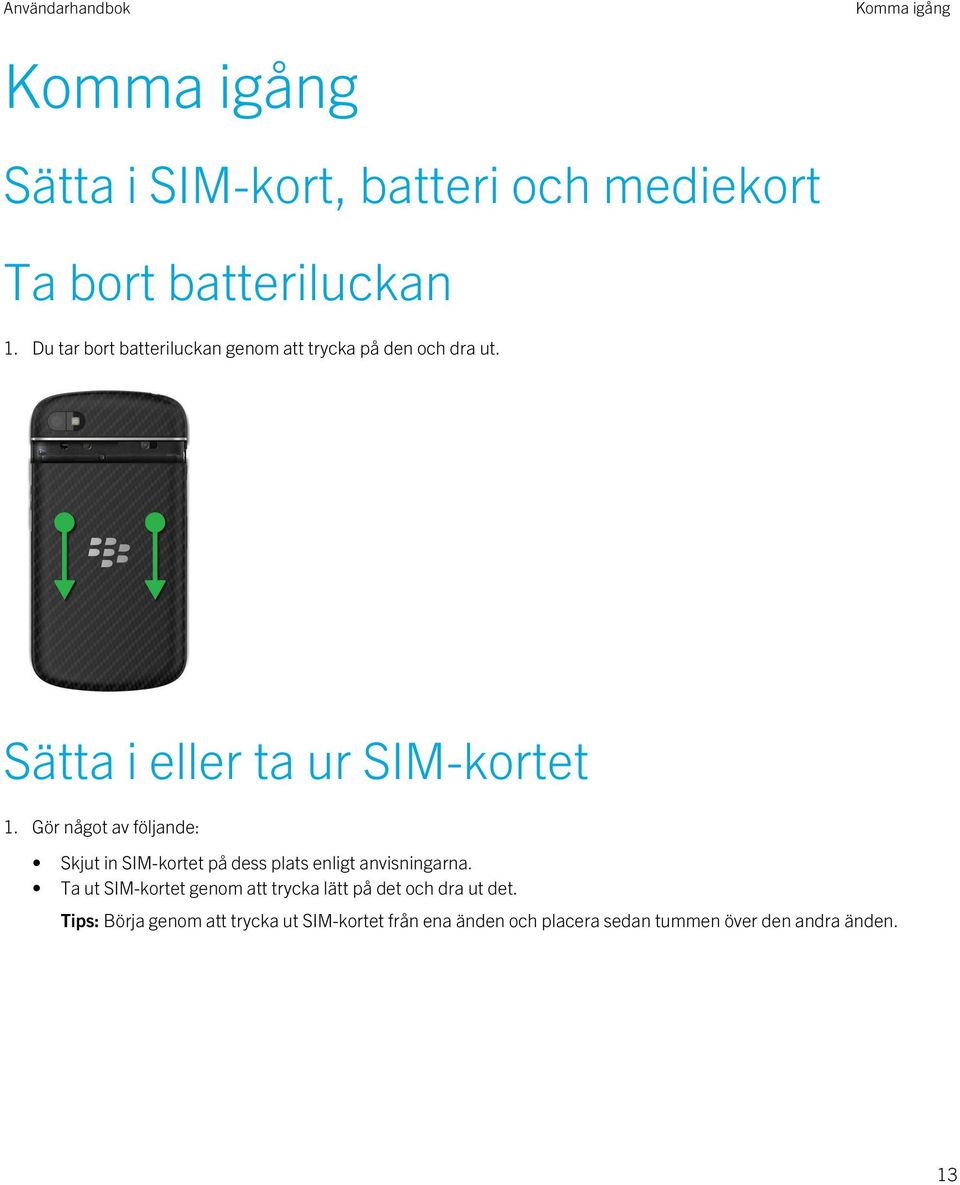 Gör något av följande: Skjut in SIM-kortet på dess plats enligt anvisningarna.