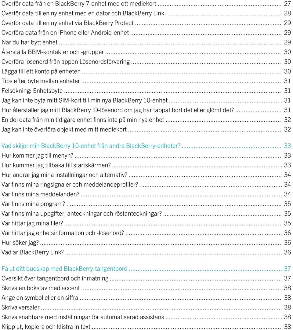 .. 30 Lägga till ett konto på enheten... 30 Tips efter byte mellan enheter... 31 Felsökning: Enhetsbyte... 31 Jag kan inte byta mitt SIM-kort till min nya BlackBerry 10-enhet.