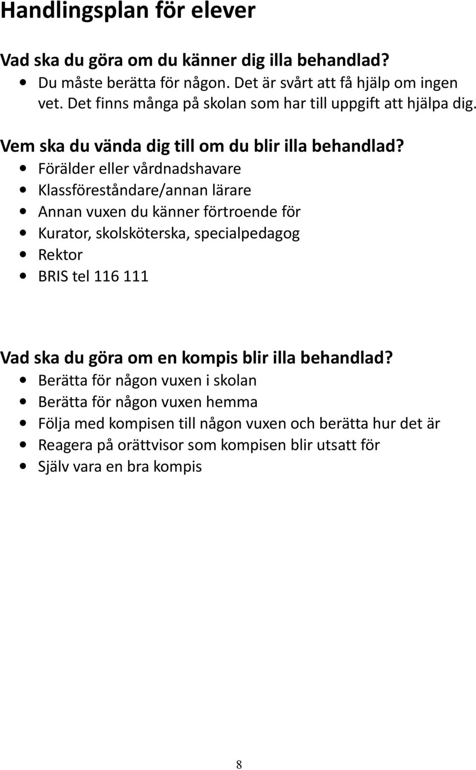 Förälder eller vårdnadshavare Klassföreståndare/annan lärare Annan vuxen du känner förtroende för Kurator, skolsköterska, specialpedagog Rektor BRIS tel 116 111 Vad