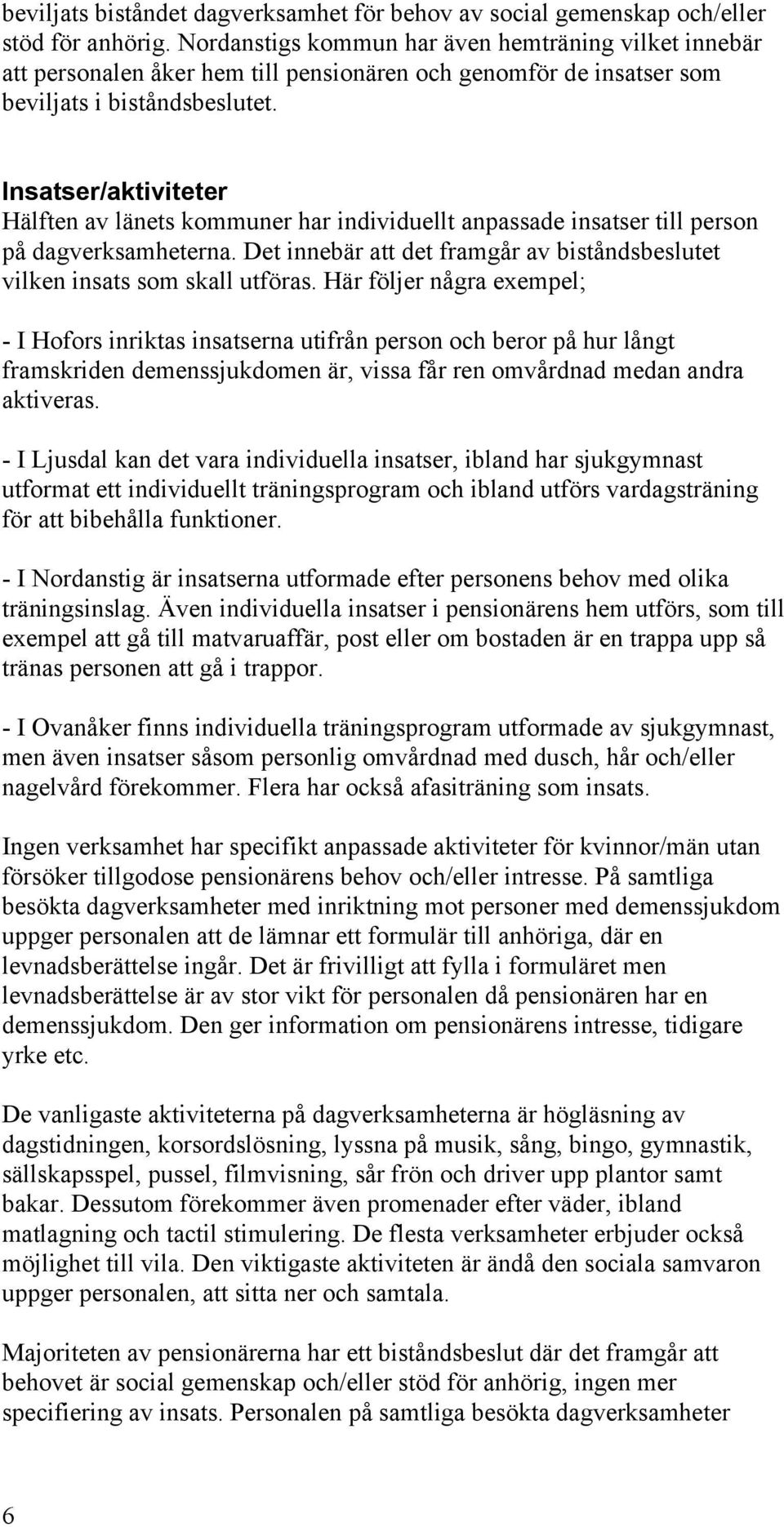 Insatser/aktiviteter Hälften av länets kommuner har individuellt anpassade insatser till person på dagverksamheterna. Det innebär att det framgår av biståndsbeslutet vilken insats som skall utföras.