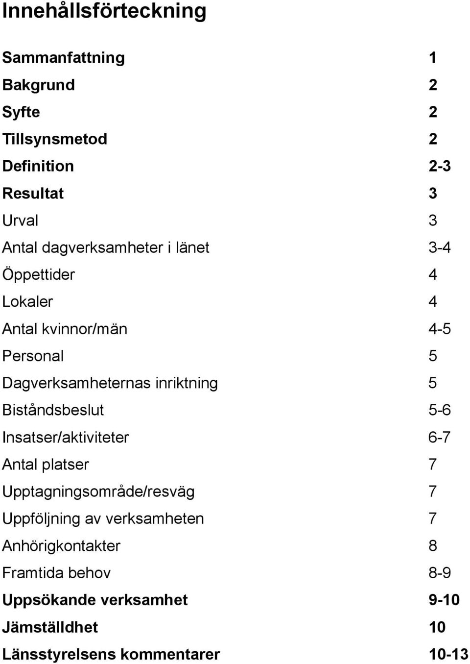 5 Biståndsbeslut 5-6 Insatser/aktiviteter 6-7 Antal platser 7 Upptagningsområde/resväg 7 Uppföljning av