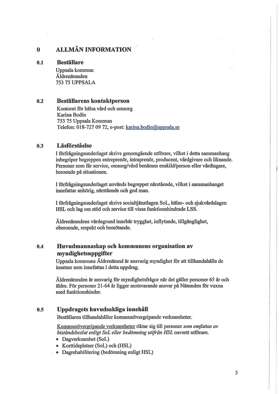 3 Läsförståelse I förfrågningsunderlaget skrivs genomgående utförare, vilket i detta sammanhang inbegriper begreppen entreprenör, intraprenör, producent, vårdgivare och liknande.