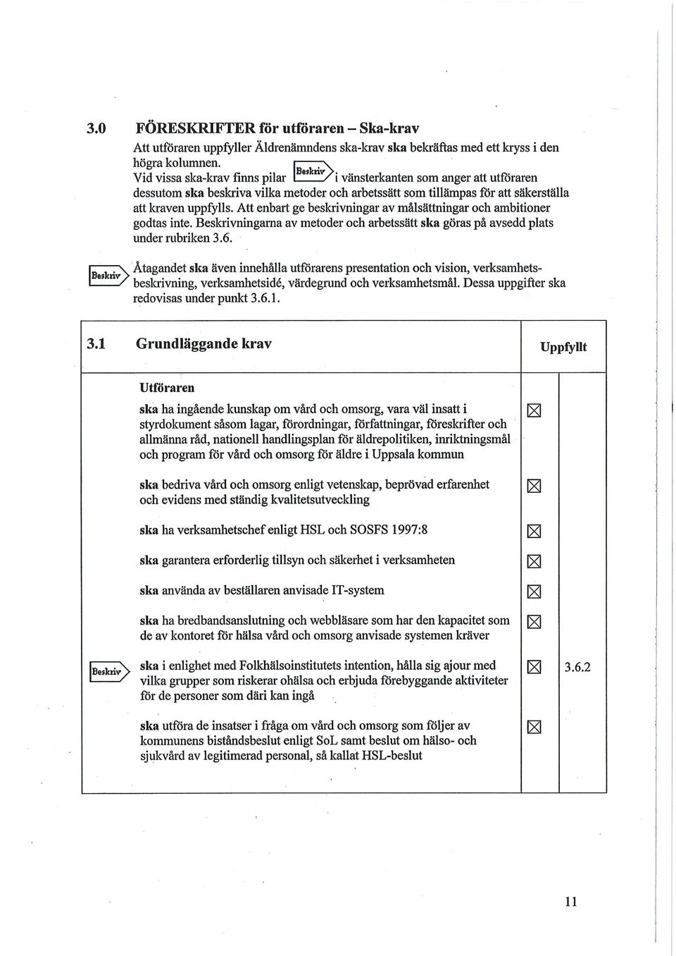 Att enbart ge beskrivningar av målsättningar och ambitioner godtas inte. Beskrivningarna av metoder och arbetssätt ska göras på avsedd plats under rubriken 3.6.