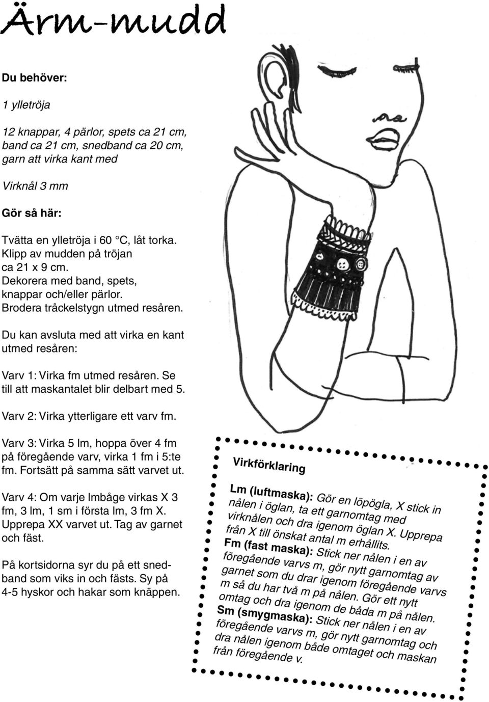 Du kan avsluta med att virka en kant utmed resåren: Varv 1: Virka fm utmed resåren. Se till att maskantalet blir delbart med 5. Varv 2: Virka ytterligare ett varv fm.