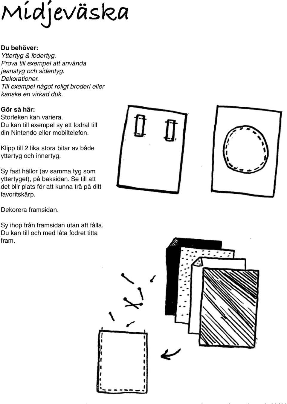 Du kan till exempel sy ett fodral till din Nintendo eller mobiltelefon. Klipp till 2 lika stora bitar av både yttertyg och innertyg.