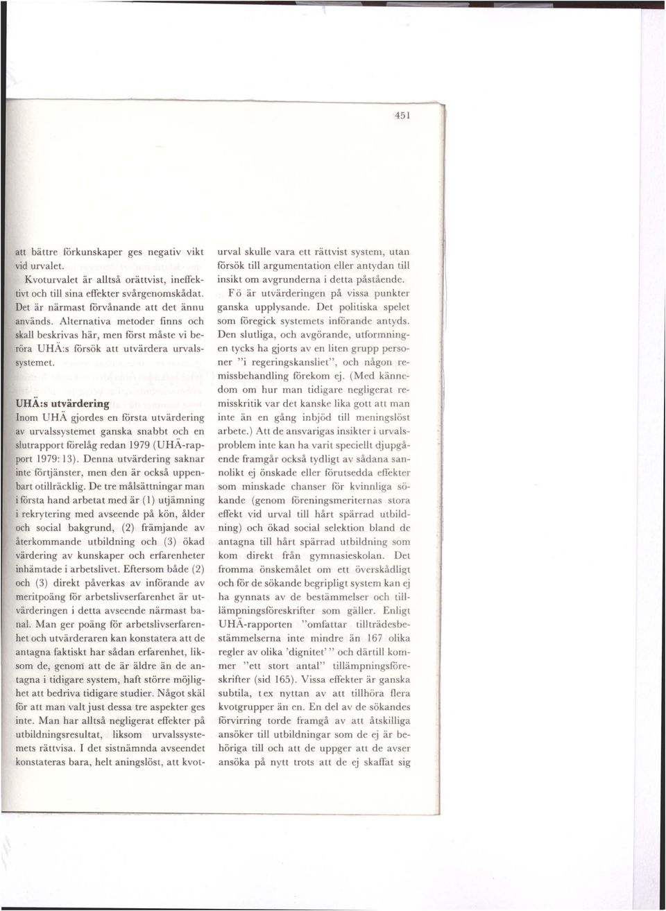 UHÄ:s utvärdering Inom UHÄ gjordes en första utvärdering av urvalssystemet ganska snabbt och en slutrapport förelåg redan 1979 (UHÄ-rapport 1979: 13).