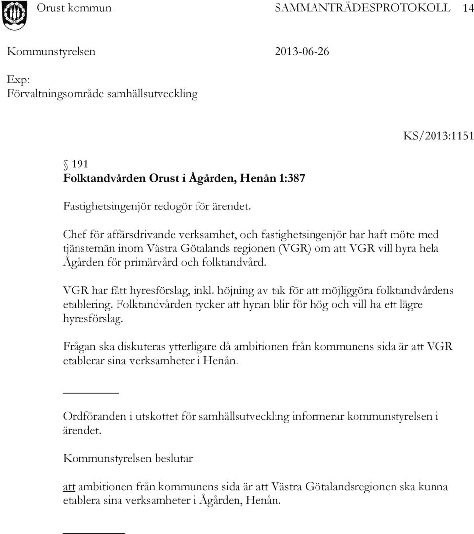 VGR har fått hyresförslag, inkl. höjning av tak för att möjliggöra folktandvårdens etablering. Folktandvården tycker att hyran blir för hög och vill ha ett lägre hyresförslag.