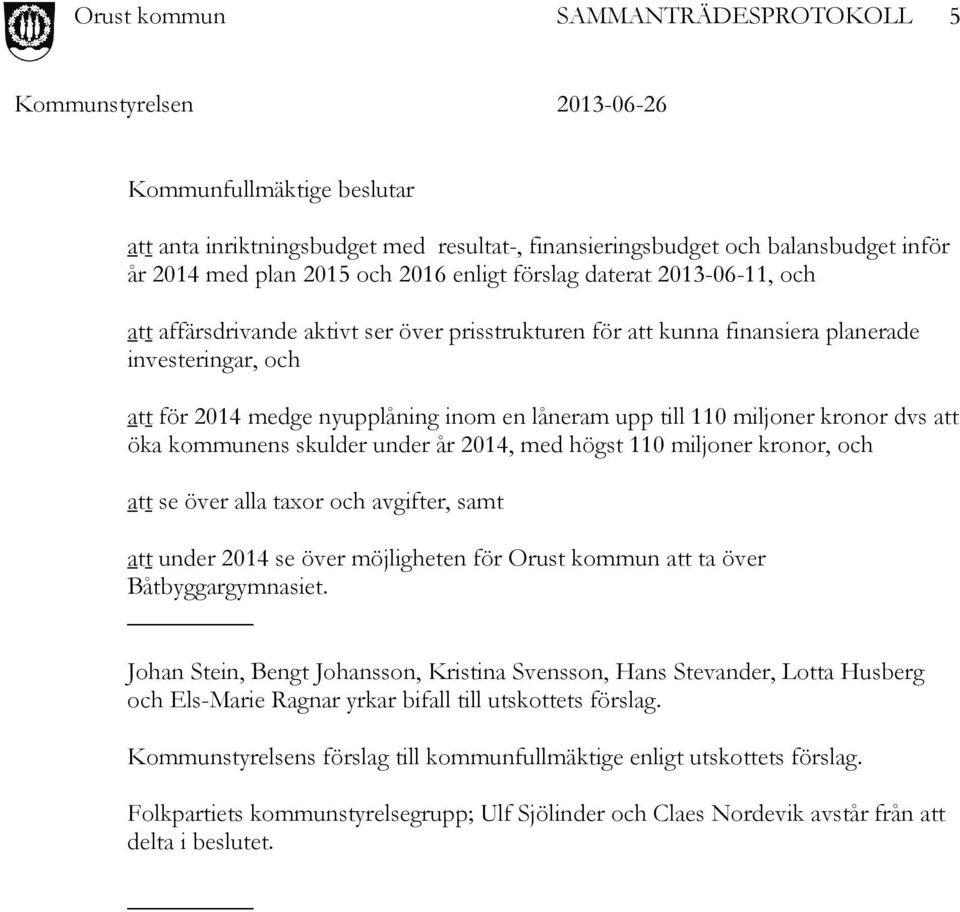 skulder under år 2014, med högst 110 miljoner kronor, och att se över alla taxor och avgifter, samt att under 2014 se över möjligheten för Orust kommun att ta över Båtbyggargymnasiet.