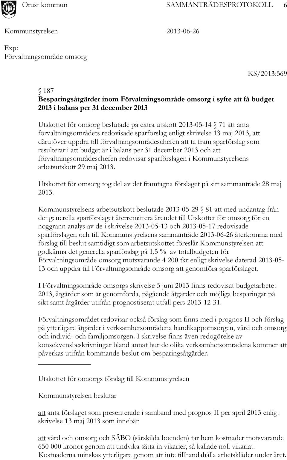 att budget är i balans per 31 december 2013 och att förvaltningsområdeschefen redovisar sparförslagen i Kommunstyrelsens arbetsutskott 29 maj 2013.