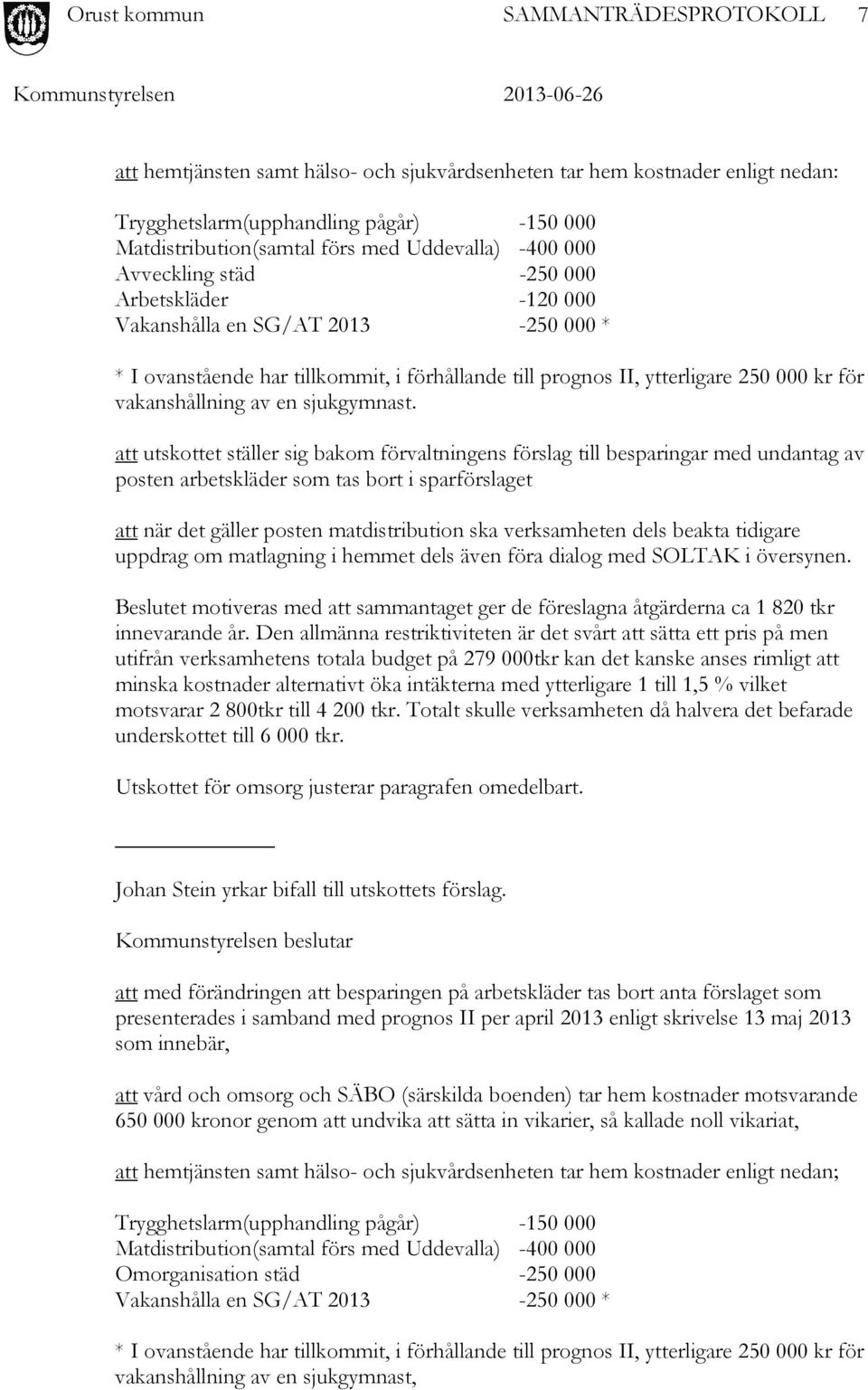 att utskottet ställer sig bakom förvaltningens förslag till besparingar med undantag av posten arbetskläder som tas bort i sparförslaget att när det gäller posten matdistribution ska verksamheten