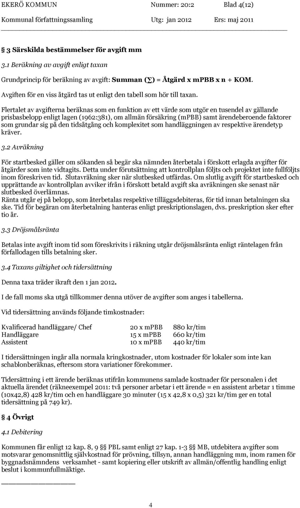 Flertalet av erna beräknas som en funktion av ett värde som utgör en tusendel av gällande prisbasbelopp enligt lagen (1962:381), om allmän försäkring (mpbb) samt ärendeberoende faktorer som grundar