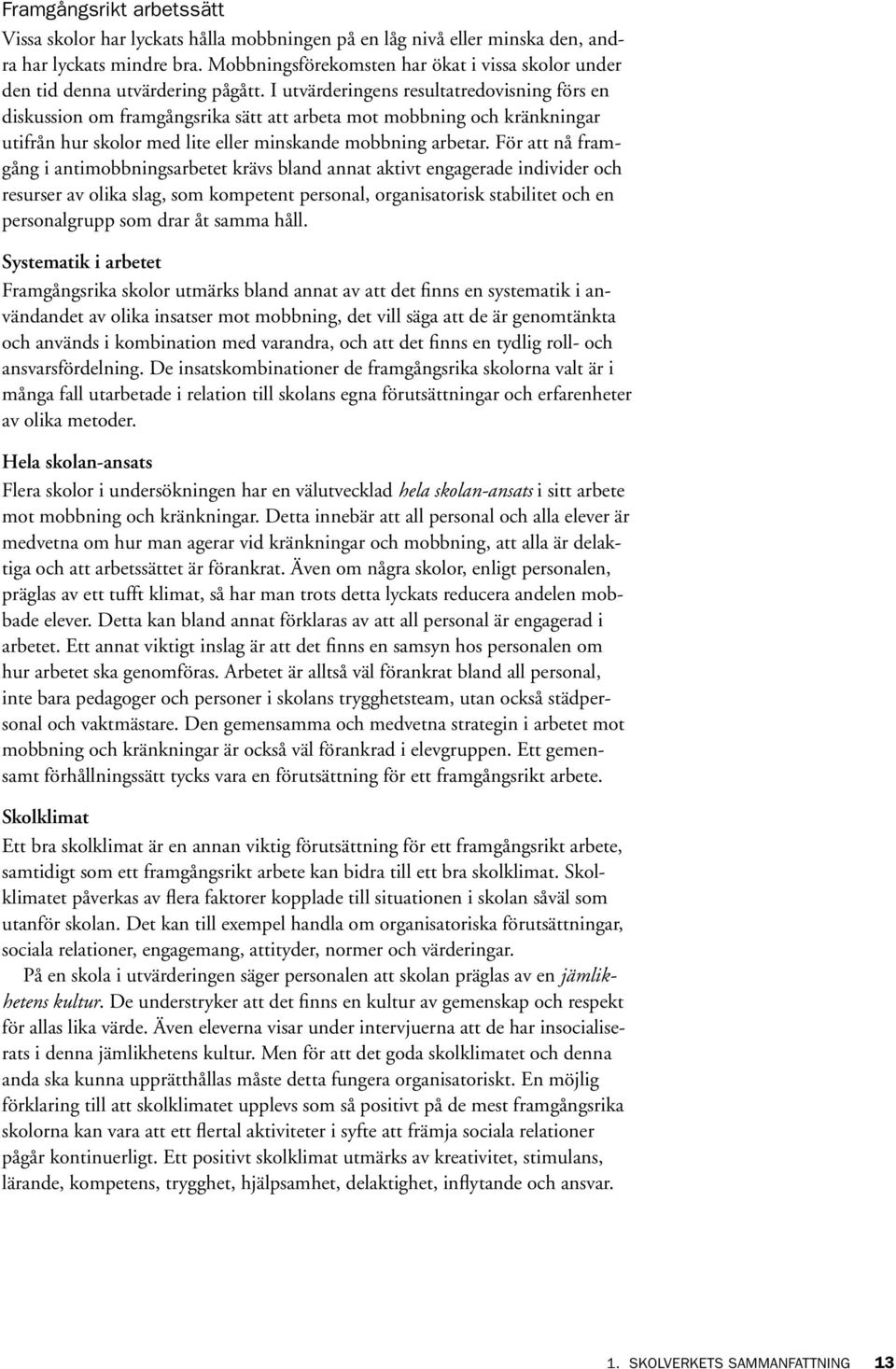 I utvärderingens resultatredovisning förs en diskussion om framgångsrika sätt att arbeta mot mobbning och kränkningar utifrån hur skolor med lite eller minskande mobbning arbetar.