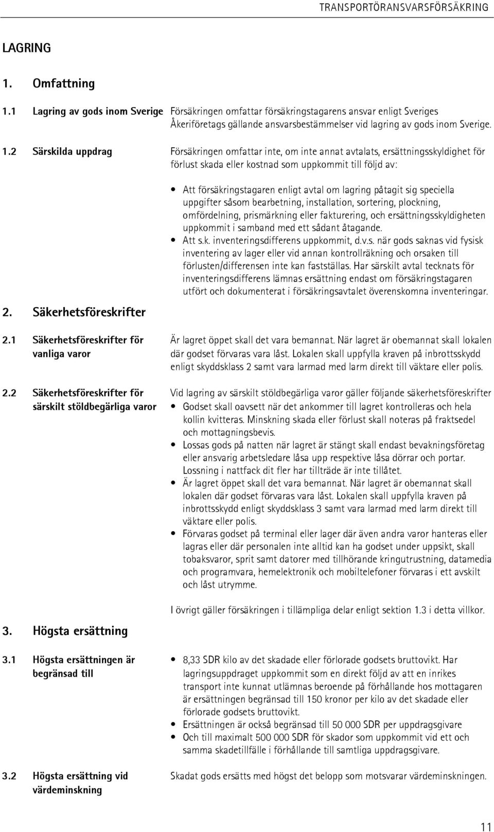 fakturering, och ersättningsskyldigheten uppkommit i samband med ett sådant åtagande. Att s.k. inventeringsdifferens uppkommit, d.v.s. när gods saknas vid fysisk inventering av lager eller vid annan kontrollräkning och orsaken till förlusten/differensen inte kan fastställas.