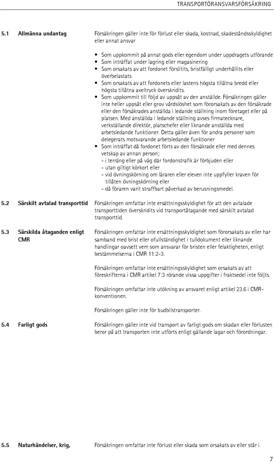 eller högsta tillåtna axeltryck överskridits. Som uppkommit till följd av uppsåt av den anställde.