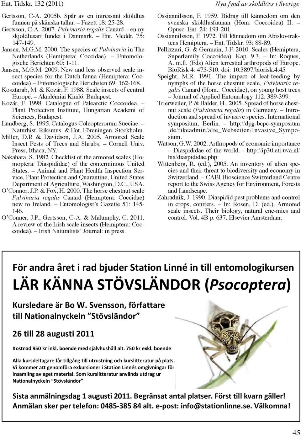 New and less observed scale insect species for the Dutch fauna (Hemiptera: Coccoidea) Entomologische Berichsten 69: 162-168. Kosztarab, M. & Kozár, F. 1988. Scale insects of central Europé.