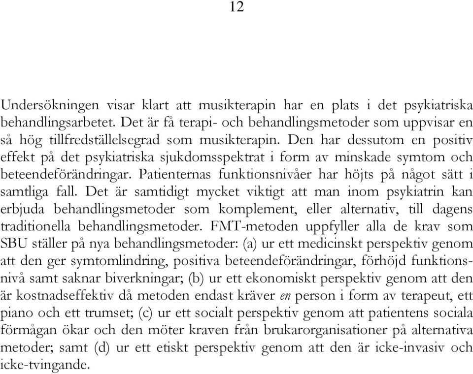 Den har dessutom en positiv effekt på det psykiatriska sjukdomsspektrat i form av minskade symtom och beteendeförändringar. Patienternas funktionsnivåer har höjts på något sätt i samtliga fall.