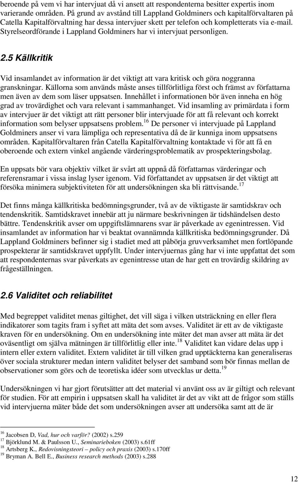 Styrelseordförande i Lappland Goldminers har vi intervjuat personligen. 2.5 Källkritik Vid insamlandet av information är det viktigt att vara kritisk och göra noggranna granskningar.