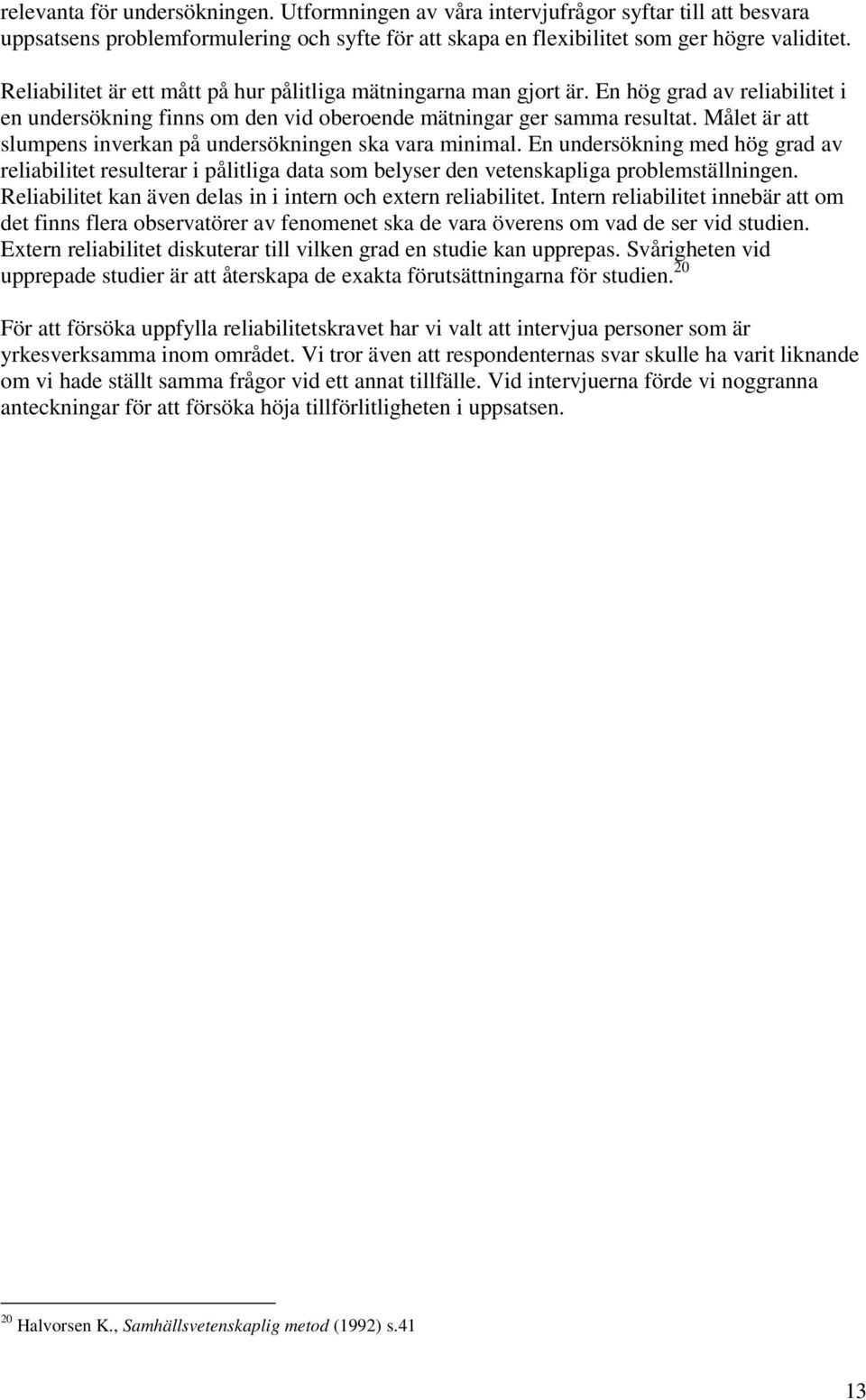 Målet är att slumpens inverkan på undersökningen ska vara minimal. En undersökning med hög grad av reliabilitet resulterar i pålitliga data som belyser den vetenskapliga problemställningen.