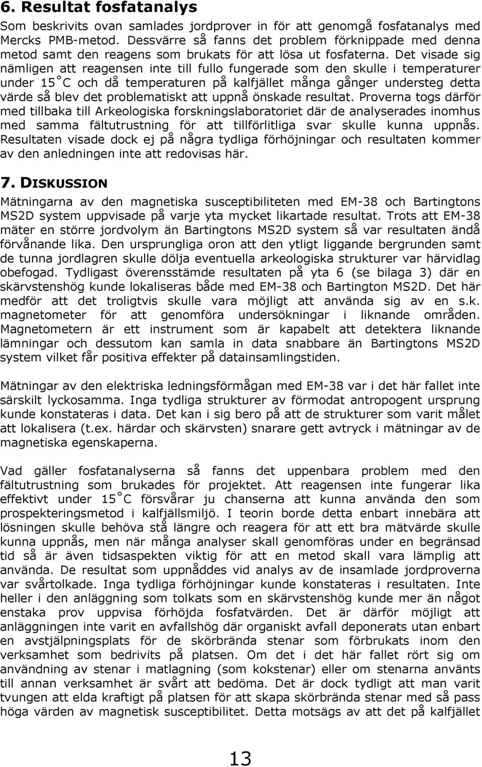 Det visade sig nämligen att reagensen inte till fullo fungerade som den skulle i temperaturer under 15 C och då temperaturen på kalfjället många gånger understeg detta värde så blev det problematiskt