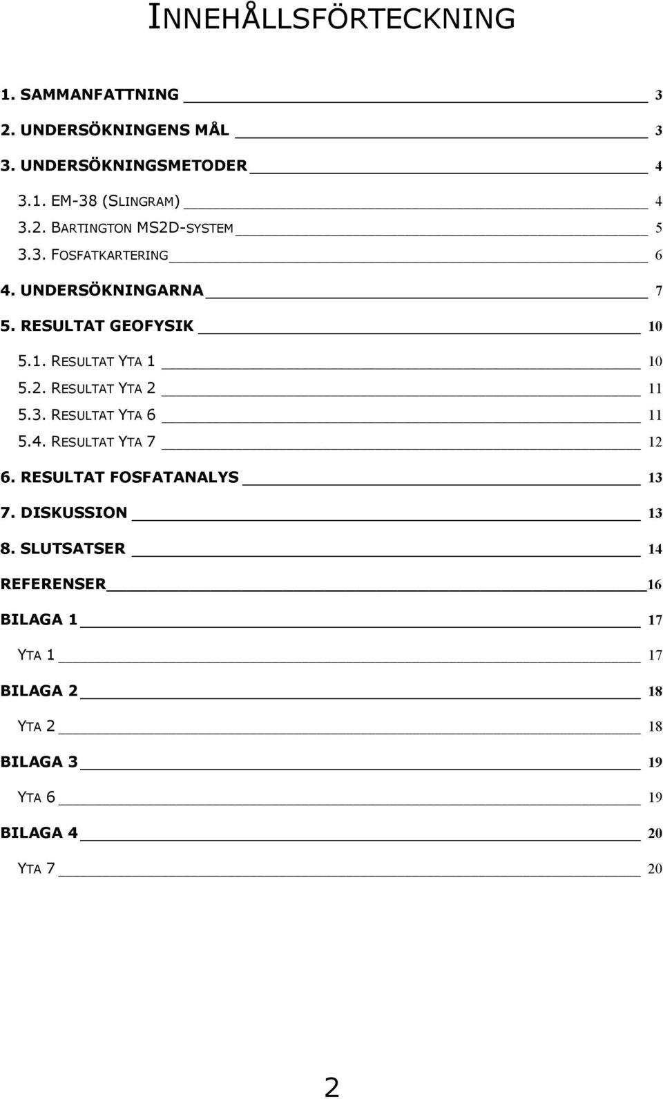 5.1. RESULTAT YTA 1 1 5.. RESULTAT YTA 11 5.3. RESULTAT YTA 11 5.. RESULTAT YTA 7 1.