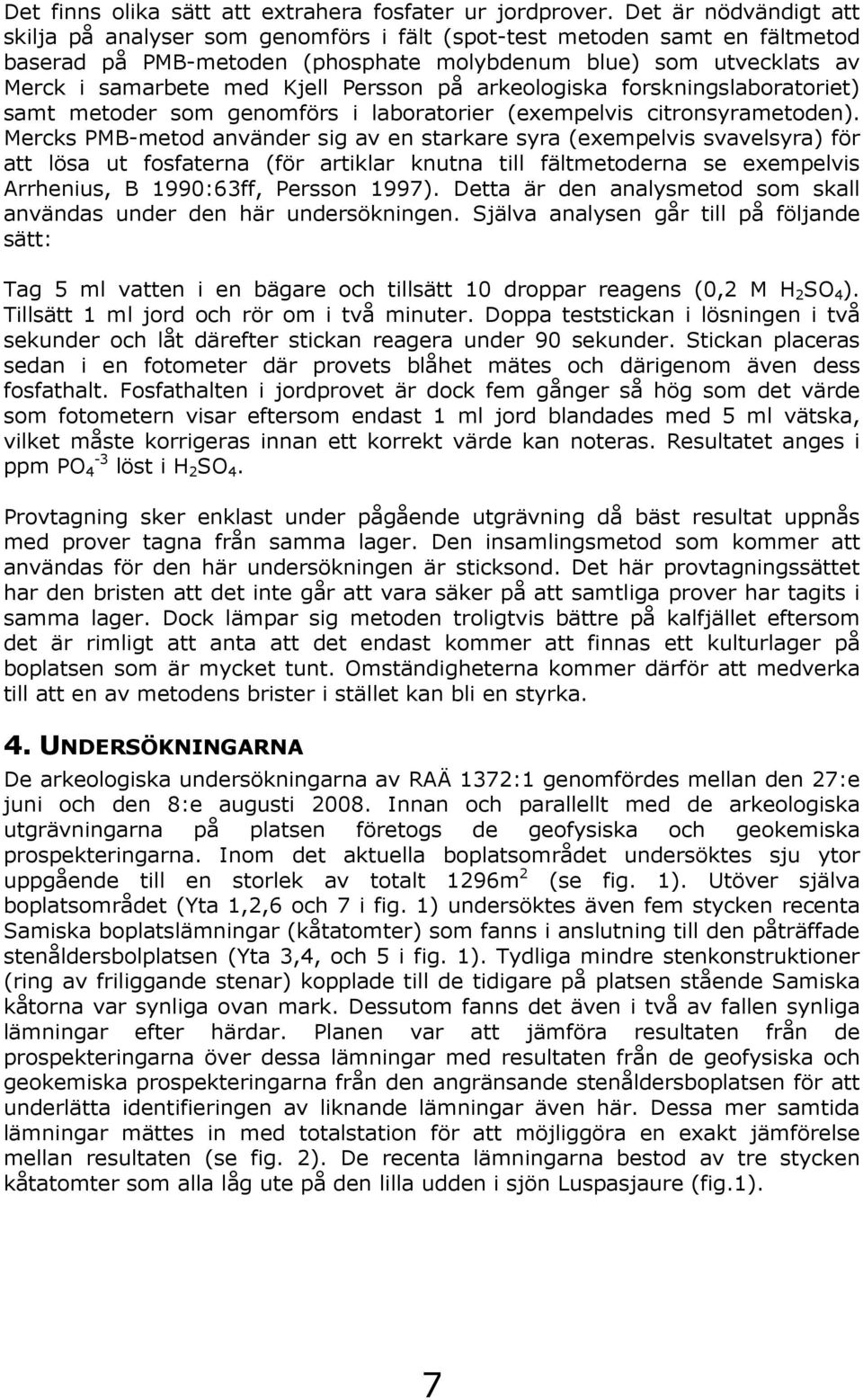 Persson på arkeologiska forskningslaboratoriet) samt metoder som genomförs i laboratorier (exempelvis citronsyrametoden).